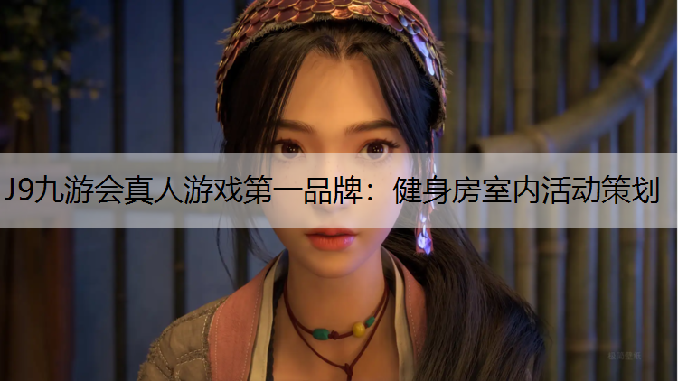 J9九游会真人游戏第一品牌：健身房室内活动策划