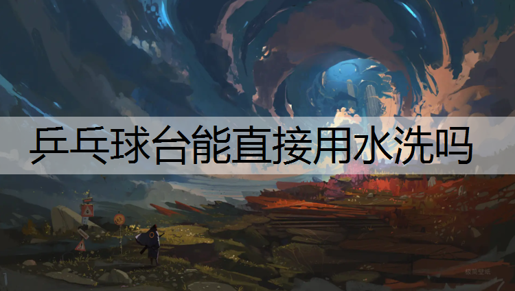 乒乓球台能直接用水洗吗