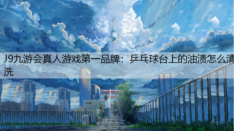 乒乓球台上的油渍怎么清洗