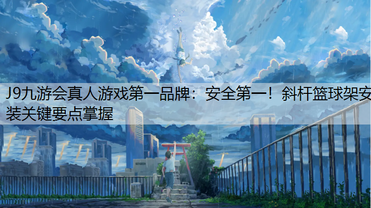 安全第一！斜杆篮球架安装关键要点掌握